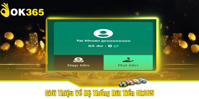 Giới Thiệu Về Hệ Thống Rút Tiền Ok365